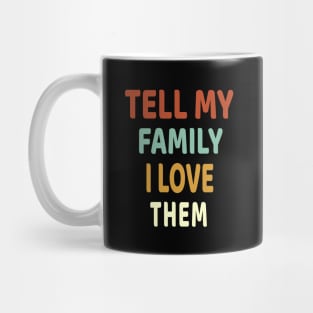 Tell My Family I Love Them Mug